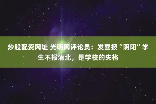 炒股配资网址 光明网评论员：发喜报“阴阳”学生不报清北，是学校的失格